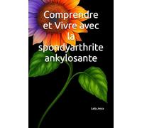 Comprendre et Vivre avec la spondyarthrite ankylosante