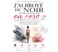 Comprendre J’ai broyé du noir pour voir la vie en rose: Une réflexion sur le courage, à travers l’univers de Célestine Leroi, la résilience, l’anxiété, l’espérance et la reconstruction personnelle