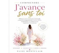 Comprendre J’avance sans toi: Réflexions sur la reconstruction émotionnelle, à travers les enseignements de Constance Brillon, le détachement, la confiance en soi, la guérison et le renouveau