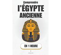 Comprendre l’Égypte ancienne, en 1 heure: Pharaons, pyramides, hiéroglyphes… l’histoire fascinante d’un peuple éternel (Promethis - Histoire)