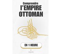 Comprendre l’Empire Ottoman, en 1 heure: Six siècles entre trois continents, ou comment une tribu de cavaliers devint le carrefour du monde (Promethis - Histoire)