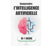 Comprendre l’intelligence artificielle, en 1 heure: Comment l’IA apprend, prédit et influence nos décisions (Promethis - Sciences)