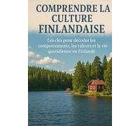 Comprendre la Culture Finlandaise: Les clés pour décoder les comportements, les valeurs et la vie quotidienne en Finlande