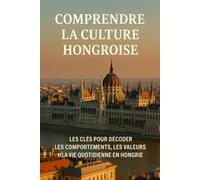 Comprendre la Culture Hongroise: Les clés pour décoder les comportements, les valeurs et la vie quotidienne en Hongrie