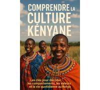 Comprendre la Culture Kényane: Les clés pour décoder les comportements, les valeurs et la vie quotidienne au Kenya