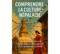 Comprendre la Culture Népalaise: Les clés pour décoder les comportements, les valeurs et la vie quotidienne au Népal