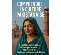 Comprendre la Culture Pakistanaise: Les clés pour décoder les comportements, les valeurs et la vie quotidienne au Pakistan