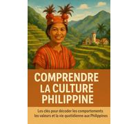 Comprendre la Culture Philippine: Les clés pour décoder les comportements, les valeurs et la vie quotidienne aux Philippines