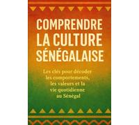 Comprendre la Culture Sénégalaise: Les clés pour décoder les comportements, les valeurs et la vie quotidienne au Sénégal
