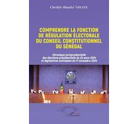 Comprendre la fonction de régulation électorale du Conseil constitutionnel du Sénégal: Chronique jurisprudentielle des élections présidentielle du 24 ... législatives anticipées du 17 novembre 2024