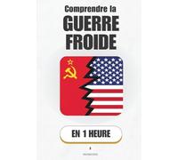 Comprendre la Guerre froide, en 1 heure: Comment deux superpuissances ont divisé le monde sans s’affronter directement (Promethis - Histoire)