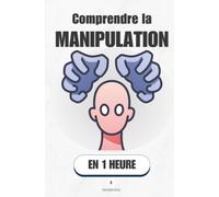 Comprendre la manipulation, en 1 heure: Reconnaître les pièges, garder le contrôle, rester toi-même (Promethis - Développement personnel)