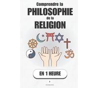 Comprendre la philosophie de la religion, en 1 heure: Foi, raison, preuves, objections : le face-à-face qui structure nos débats (Promethis - Culture & Art)
