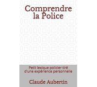 Comprendre la Police: Petit lexique policier tiré d'une expérience personnelle