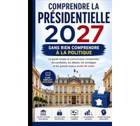 Comprendre la présidentielle 2027 sans rien comprendre à la politique: Le guide simple et concret pour comprendre les candidats, les débats, les sondages et les grands enjeux avant de voter