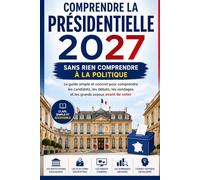 Comprendre la présidentielle 2027 sans rien comprendre à la politique: Le guide simple et concret pour comprendre les candidats, les débats, les sondages et les grands enjeux avant de voter