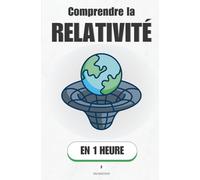 Comprendre la relativité, en 1 heure: Espace, temps, lumière : ce que dit vraiment Einstein et la relativité. (Promethis - Sciences)