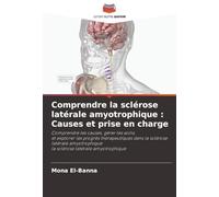 Comprendre la sclérose latérale amyotrophique : Causes et prise en charge: Comprendre les causes, gérer les soins,et explorer les progrès ... sclérose latérale amyotrophique