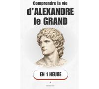 Comprendre la vie d’Alexandre le Grand, en 1 heure: De la Macédoine à l'Inde - comment un homme de vingt ans a reconfiguré le monde antique (Promethis - Figures clés)