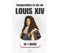 Comprendre la vie de Louis XIV, en 1 heure: Un enfant-roi, un soleil artificiel et soixante-douze ans de pouvoir absolu (Promethis - Figures clés)
