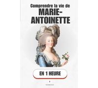 Comprendre la vie de Marie-Antoinette, en 1 heure: Comment une archiduchesse est devenue le symbole d'un monde condamné (Promethis - Figures clés)