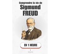 Comprendre la vie de Sigmund Freud, en 1 heure: L'homme qui a plongé dans le noir pour cartographier l'invisible (Promethis - Figures clés)