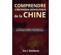 Comprendre L'Ascension Géopolitique de la Chine: Les Manœuvres Stratégiques Qui Transforment le Pouvoir Mondial, l'Influence et l'Ordre International