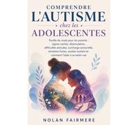 Comprendre l'autisme chez les adolescentes Nolan Fairmere: Feuille de route pour les parents : signes cachés, dissimulation, difficultés amicales, ... scolaire et comment l’aider à se sentir vue