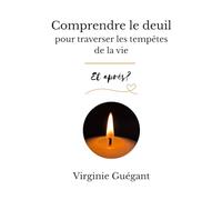 Comprendre le deuil pour traverser les tempêtes de la vie: Et après?