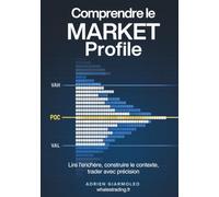 Comprendre le Market Profile: Lire l’enchère, construire le contexte, trader avec précision (Comprendre l’Order Flow)