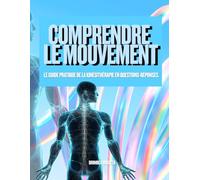 Comprendre le Mouvement: Le guide pratique de la kinésithérapie en questions-réponses.