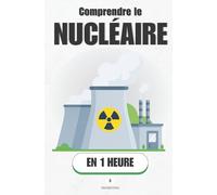 Comprendre le Nucléaire en 1 heure: Comment ça marche, pourquoi ça fait peur, et pourquoi ça change tout. (Promethis - Sciences)
