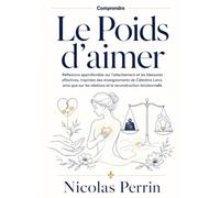 Comprendre Le Poids d’aimer: Réflexions approfondies sur l’attachement et les blessures affectives, inspirées des enseignements de Célestine Leroi, ... relations et la reconstruction émotionnelle