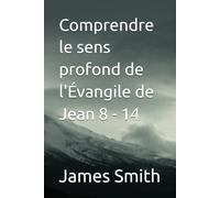 Comprendre le sens profond de l'Évangile de Jean 8 - 14
