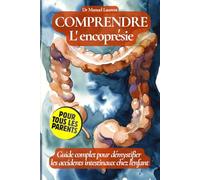 Comprendre l'Encoprésie: Guide complet pour démystifier les accidents intestinaux chez l'enfant: Fini les constipations, traitement des problèmes de ... et de la peur du caca. Pour tous les parents