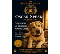 Comprendre les Émotions de Votre Chien: Ce Que Ressent Votre Chien - Et Comment l'Aider: 23 (Oscar Speaks)