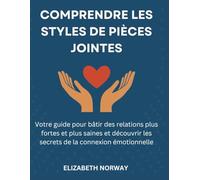 Comprendre les styles de pièces jointes: Votre guide pour bâtir des relations plus fortes et plus saines et découvrir les secrets de la connexion émotionnelle