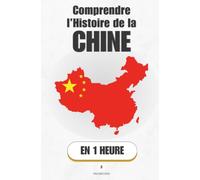 Comprendre l'histoire de la Chine, en 1 heure: Cinq mille ans d'un seul pays - comment la Chine s'est construite, effondrée et reconstruite (Promethis - Histoire)