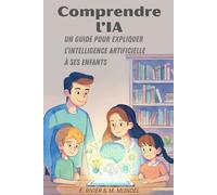 Comprendre l'IA: Un Guide pour expliquer l'Intelligence Artificielle à ses enfants (L’IA pour tous : s’adapter ou disparaitre ? La collection de guides de référence pour comprendre et utiliser l'IA)