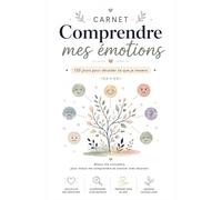 Comprendre mes émotions: Journal émotionnel de 120 jours pour décoder ce que je ressens, accueillir mes émotions et avancer avec bienveillance