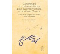 Comprendre nos prénoms et noms pour guérir la Mémoire et manifester l’Amour: au travers du langage des Oiseaux et de l’Hermétique