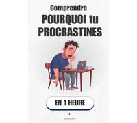 Comprendre pourquoi tu procrastines, en 1 heure: Pourquoi ton cerveau repousse ce qui compte vraiment (Promethis - Développement personnel)