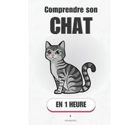 Comprendre son chat, en 1 heure: Pourquoi il griffe, fuit, attaque ou colle : le mode d’emploi simple (Promethis - Santé & Bien-être)