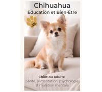 Comprendre son Chihuahua pour construire une relation unique: Éducation positive, comportement et bien-être du Chihuahua - Chiot, adulte et chien ... Canin Le Grand Guide des Races de Chiens)