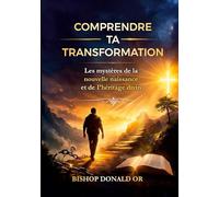COMPRENDRE TA TRANSFORMATION: Les mystères de la nouvelle naissance et de l’héritage divin