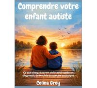 Comprendre votre enfant autiste: Ce que chaque parent doit savoir après un diagnostic de trouble du spectre autistique