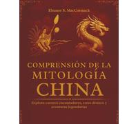 Comprensión de la mitología China: Explora cuentos encantadores, seres divinos y aventuras legendarias