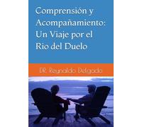 Comprensión y Acompañamiento: Un Viaje por el Rio del Duelo. (Conexión Psico-bíblica: Caminos de Bienestar.)