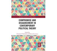 Compromise & Disagreement in Contemporary Political Theory–Routledge Innovations in Political Theory