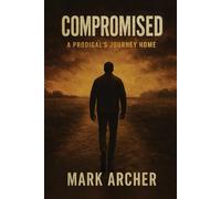 Compromised: A Prodigal's Journey Home